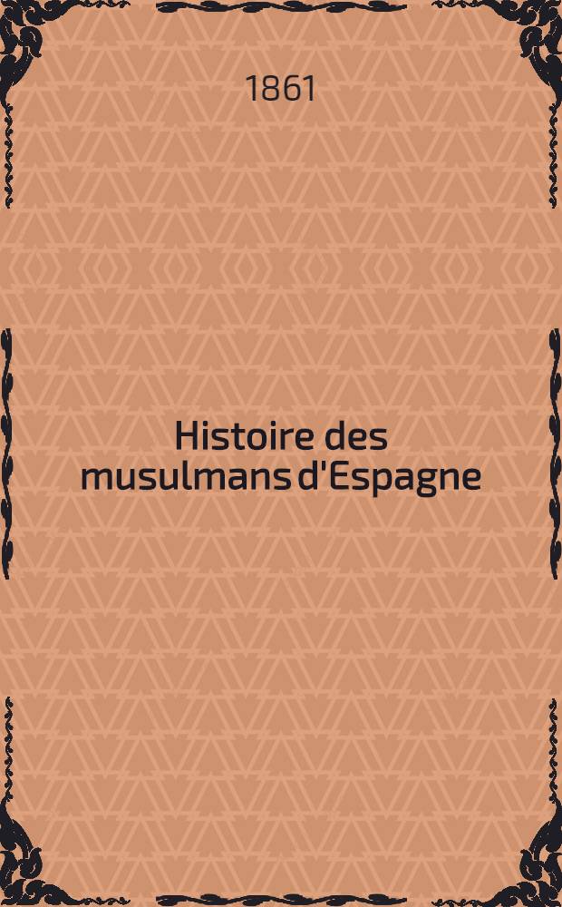 Histoire des musulmans d'Espagne : Jusqu'&agrave; la conqu&ecirc;te de l'Andalousie par les Almoravides (711-1110). T. 4