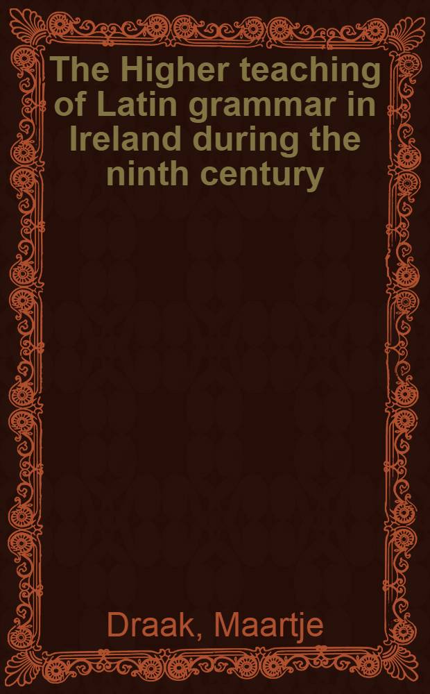 The Higher teaching of Latin grammar in Ireland during the ninth century