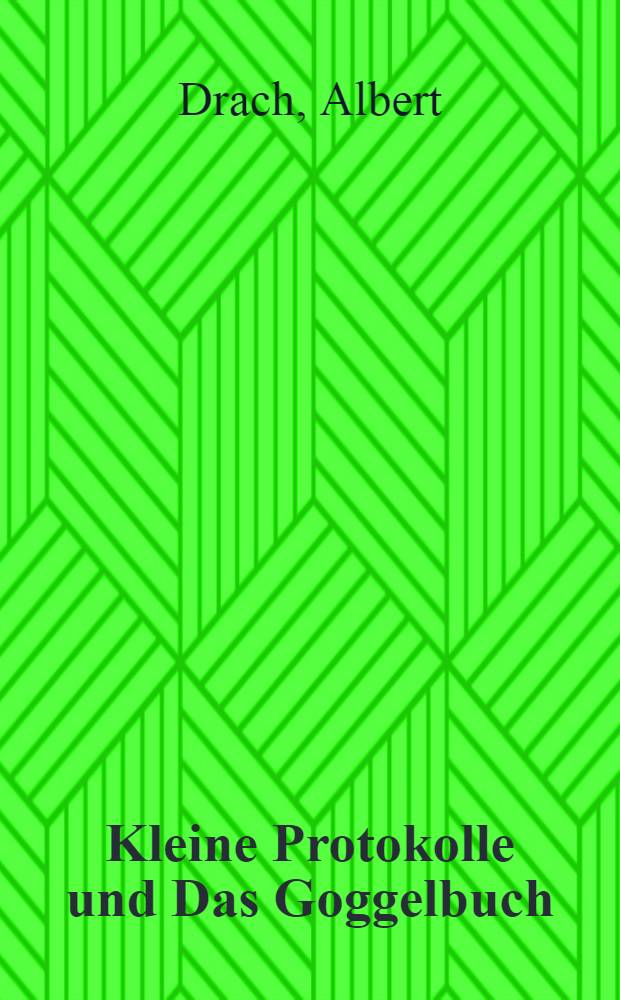 Kleine Protokolle und Das Goggelbuch