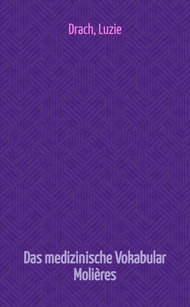 Das medizinische Vokabular Moli&egrave;res : Inaug.-Diss. ... der ... Med. Fakult&auml;t der ... Univ. zu Bonn