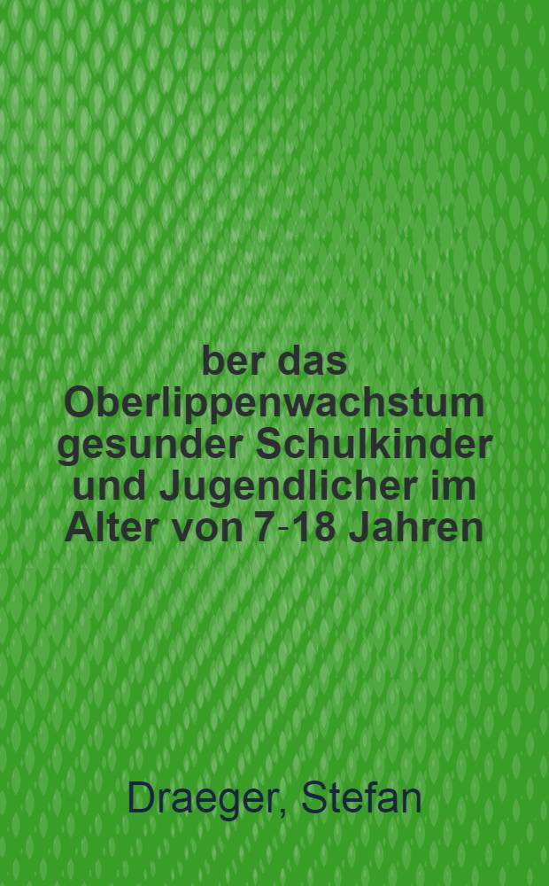 Über das Oberlippenwachstum gesunder Schulkinder und Jugendlicher im Alter von 7-18 Jahren : Inaug.-Diss. ... der Med. Fak. der ... Univ. zu Tübingen