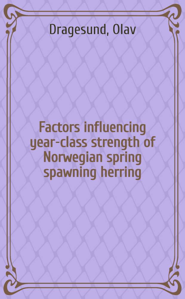 Factors influencing year-class strength of Norwegian spring spawning herring (Clupea harengus Linné); Distribution, abundance and mortality of young and adolescent Norwegian apring spawning herring (Clupea harengus Linné) in relation to subsequent year-class strength / By Olav Dragesund ...