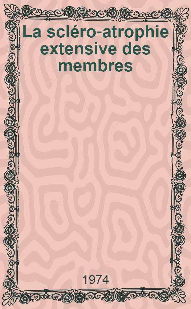 La scléro-atrophie extensive des membres : Sclérodermie monomélique, sclérodermie linéaire avec hémiatrophie : Thèse ..