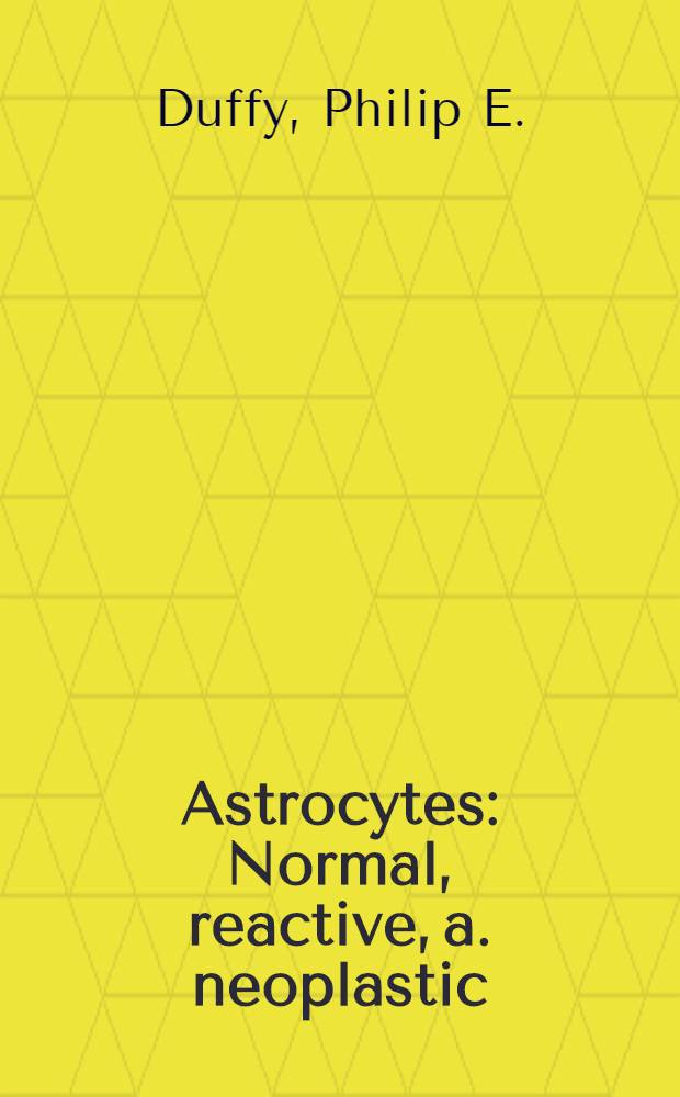 Astrocytes : Normal, reactive, a. neoplastic