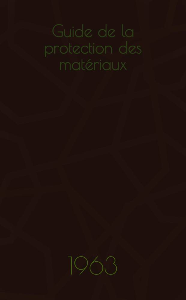 Guide de la protection des matériaux : Annuaire général des entreprises spécialisées dans la lutte contre l'usure et la corrosion ..