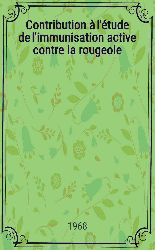 Contribution à l'étude de l'immunisation active contre la rougeole : Thèse présentée à la Faculté mixte de médecine et de pharmacie de l'Univ. d'Aix-Marseille
