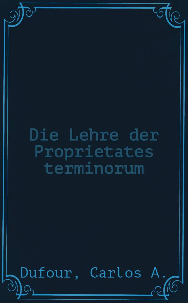 Die Lehre der Proprietates terminorum : Sinn u. Referenz in mittelalterlicher Logik