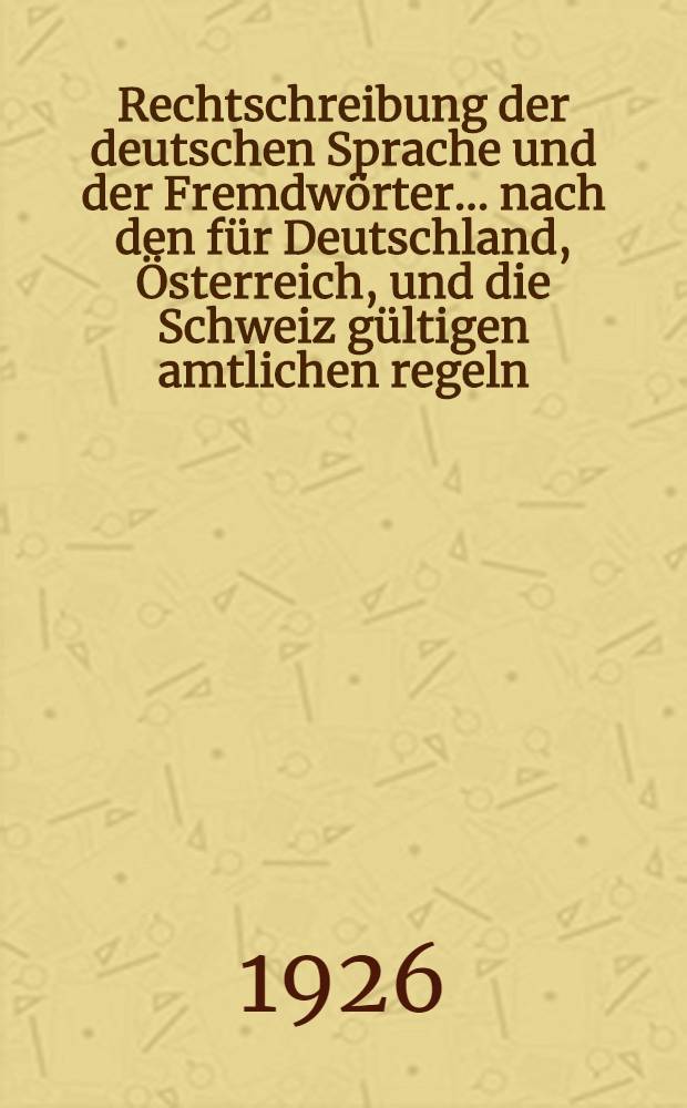 ... Rechtschreibung der deutschen Sprache und der Fremdwörter ... nach den für Deutschland, Österreich, und die Schweiz gültigen amtlichen regeln