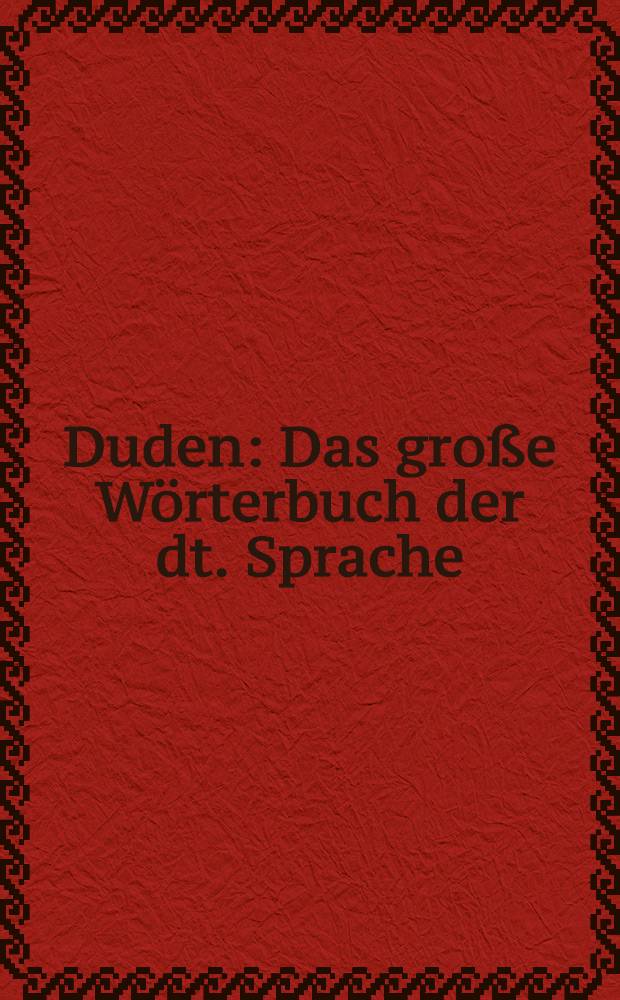 Duden : Das große Wörterbuch der dt. Sprache