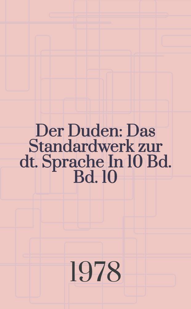 Der Duden : Das Standardwerk zur dt. Sprache In 10 Bd. Bd. 10 : Duden-Bedeutungswörterbuch