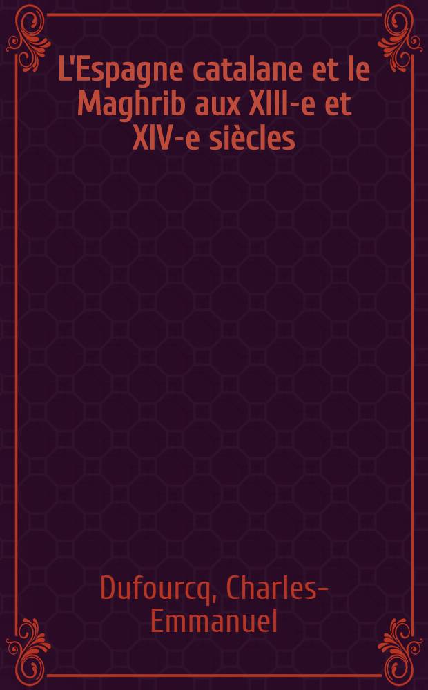 L'Espagne catalane et le Maghrib aux XIII-e et XIV-e siècles : De la bataille de Las Navas de Tolosa (1212) à l'avènement du sultan mérinide Abou-1-Hasan (1331) : Thèse ..