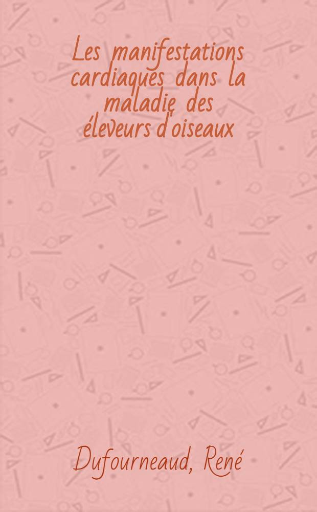 Les manifestations cardiaques dans la maladie des éleveurs d'oiseaux : À propos d'une observation à forme cardiaque chez l'adulte et de deux observations chez le grand enfant : Thèse ..