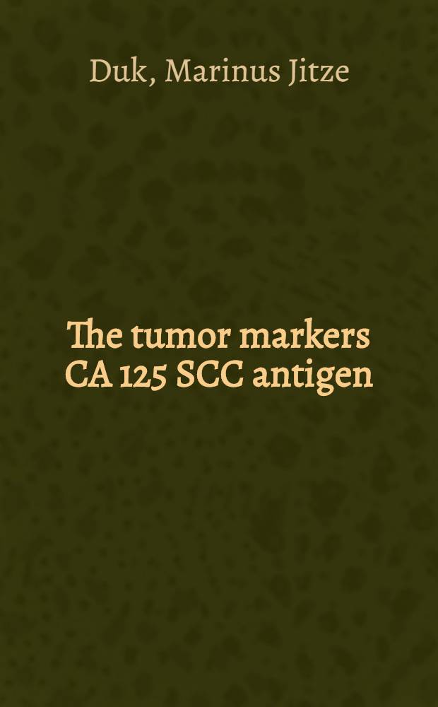 The tumor markers CA 125 SCC antigen : Their significance in patients with endometrial or cervical crcinoma : Proefschr