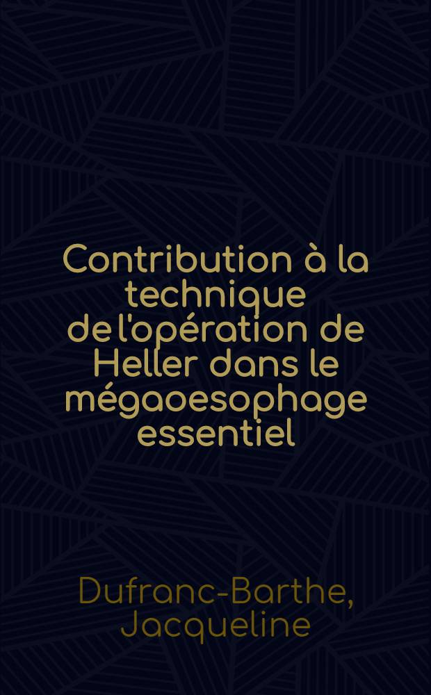 Contribution à la technique de l'opération de Heller dans le mégaoesophage essentiel : Thèse pour le doctorat en méd