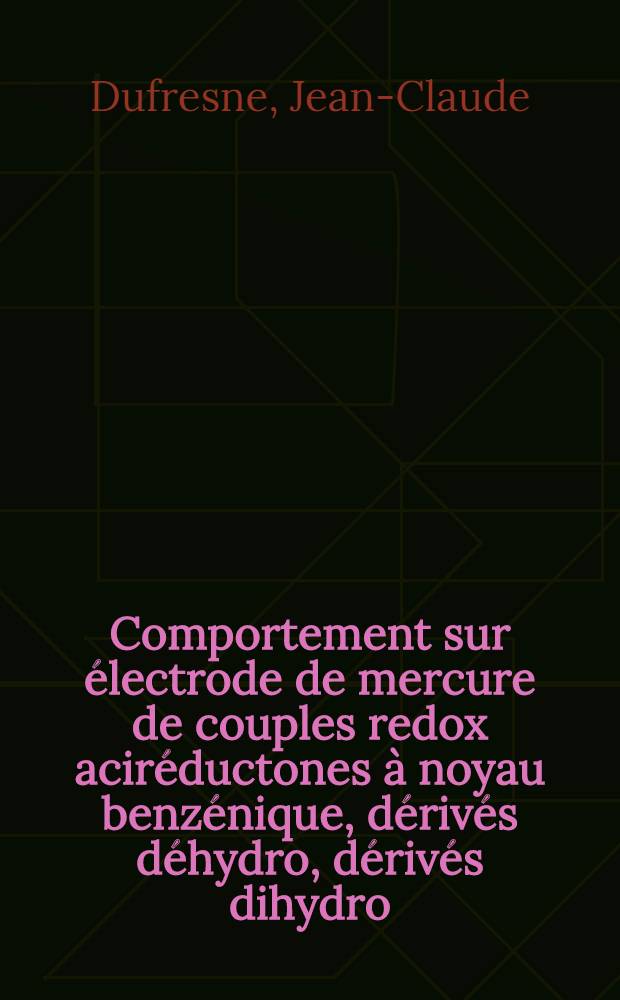 Comportement sur électrode de mercure de couples redox aciréductones à noyau benzénique, dérivés déhydro, dérivés dihydro : Thèse ... prés. à l'Univ. Pierre-et-Marie-Curie (Paris VI)