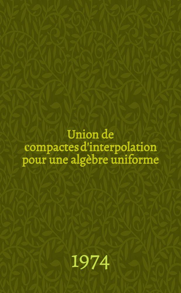 Union de сompactes d'interpolation pour une algèbre uniforme : Thèse prés. à l'Univ. sci. et méd. de Grenoble ..