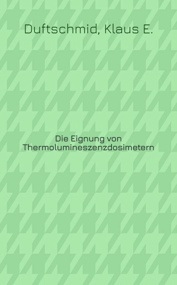 Die Eignung von Thermolumineszenzdosimetern (TLD) für die Umgebungsüberwachung von Kernreaktoren