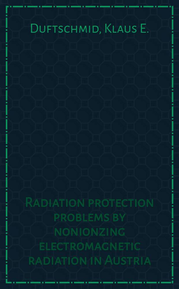 Radiation protection problems by nonionzing electromagnetic radiation in Austria : Vortr. beim XI. Regional congress of IRPA, Wien, Sept. 1983
