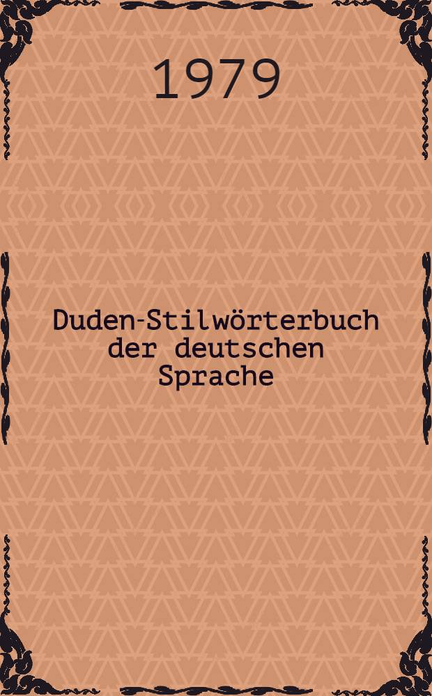 Duden-Stilw&ouml;rterbuch der deutschen Sprache : Die Verwendung der W&ouml;rter im Satz