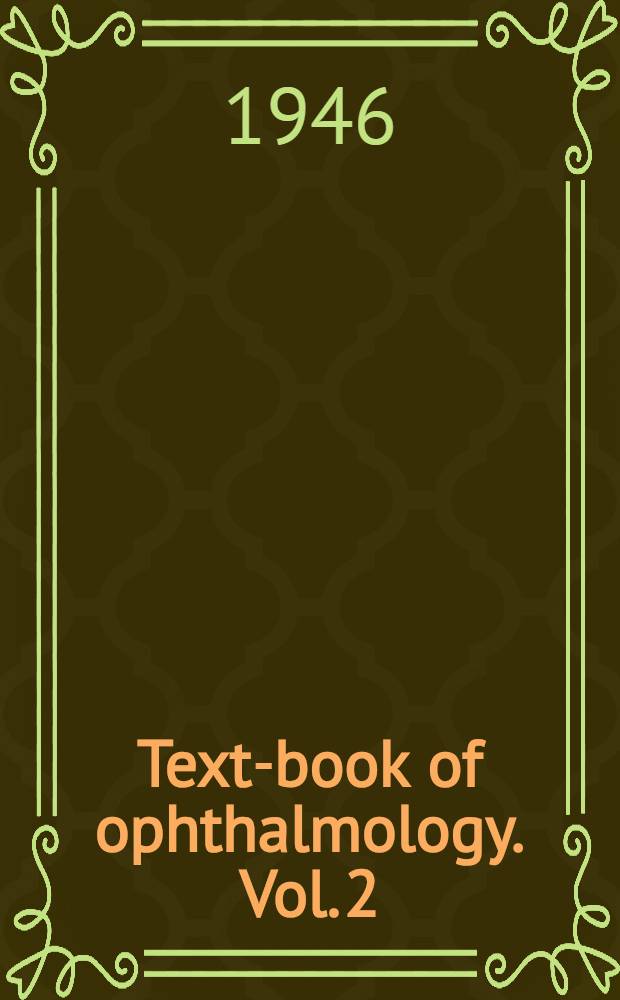 Text-book of ophthalmology. Vol. 2 : Clinical methods of examination, congenital and developmental anomalies, general pathological and therapeutic considerations, diseases of the outer eye