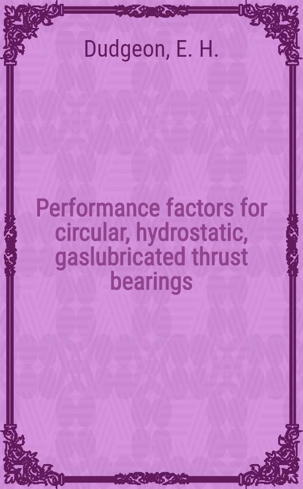Performance factors for circular, hydrostatic, gaslubricated thrust bearings