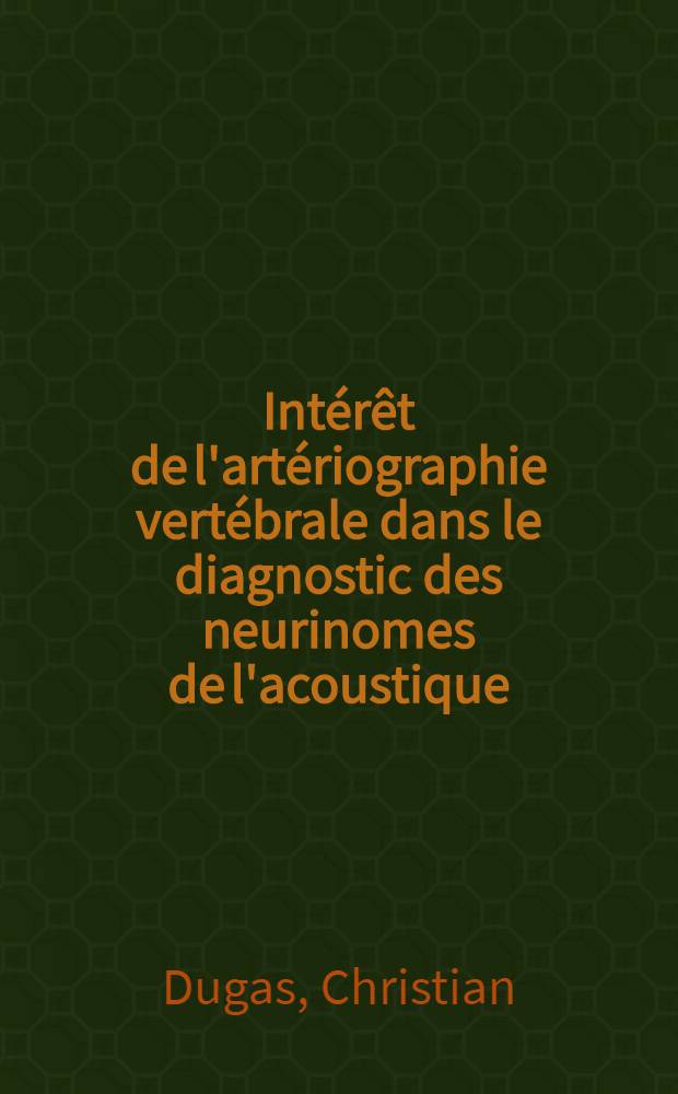 Intérêt de l'artériographie vertébrale dans le diagnostic des neurinomes de l'acoustique : Thèse ..