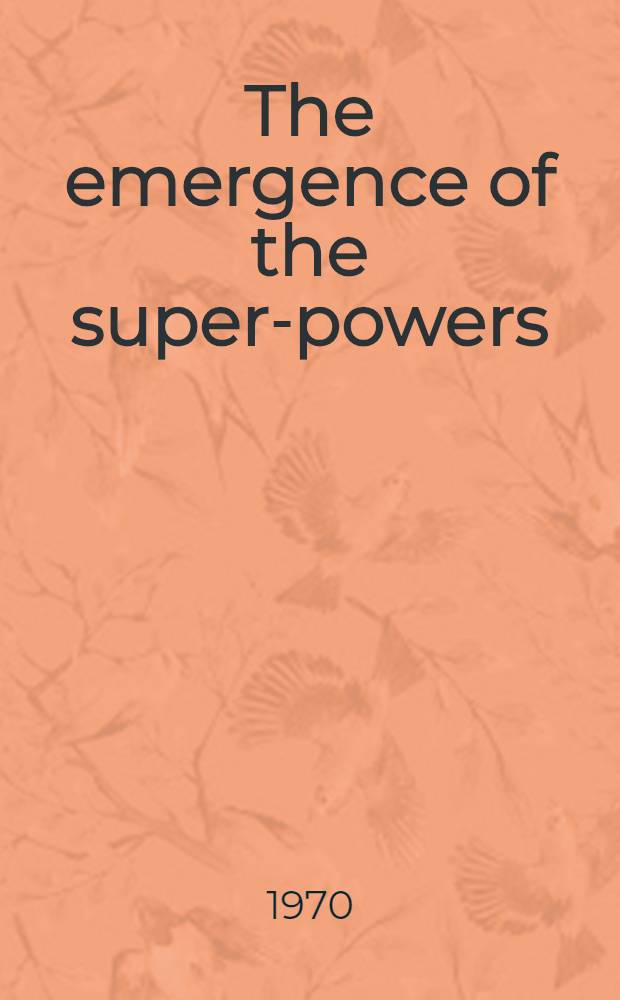The emergence of the super-powers : A short comparative history of the U. S. A. and the U. S. S. R