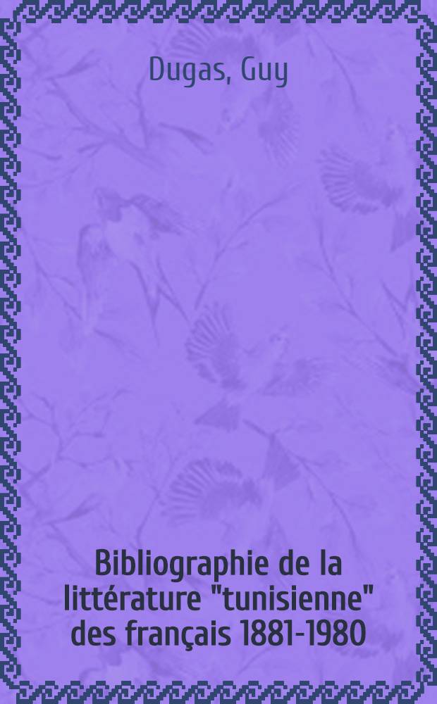 Bibliographie de la littérature "tunisienne" des français 1881-1980