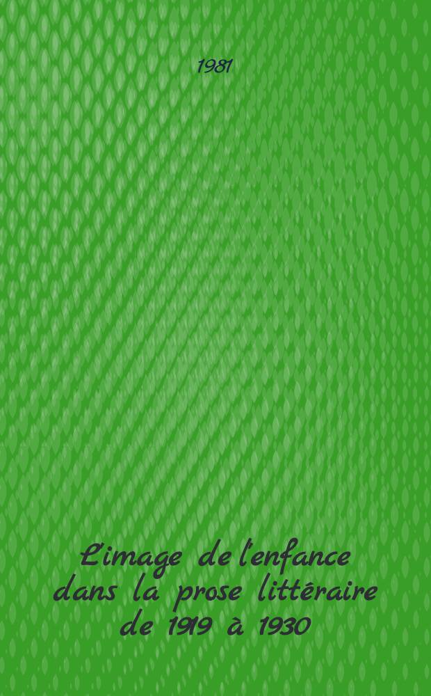 L'image de l'enfance dans la prose litt&eacute;raire de 1919 &agrave; 1930 : Th&egrave;se. T. 2