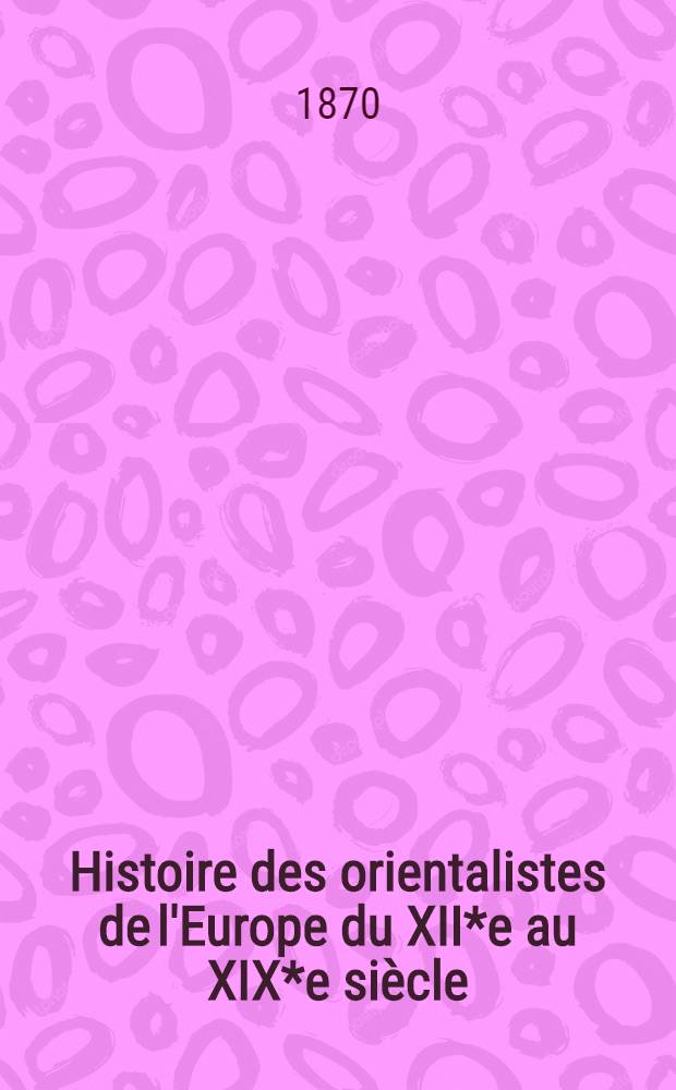 Histoire des orientalistes de l'Europe du XII*e au XIX*e si&egrave;cle : Pr&eacute;c&eacute;d&eacute;e d'une esquisse hist. des &eacute;tudes orientales. T. 2