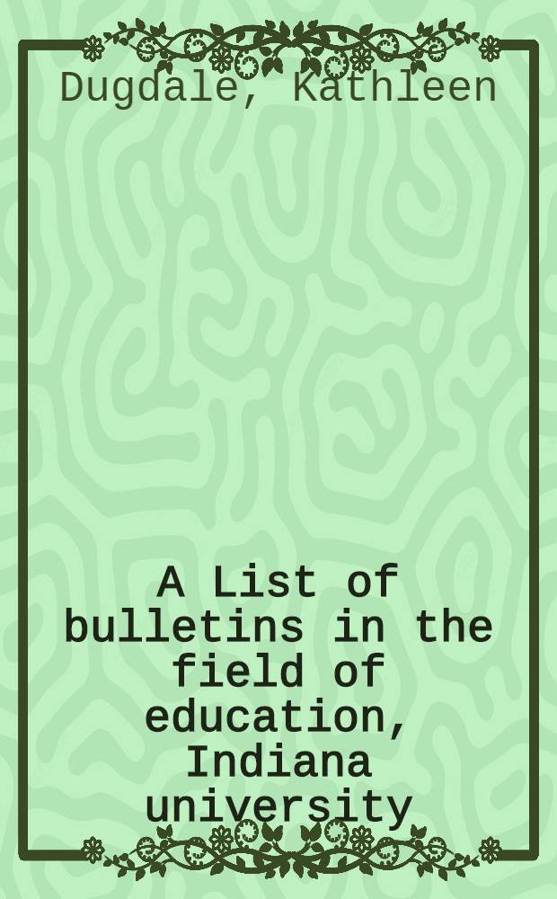 A List of bulletins in the field of education, Indiana university