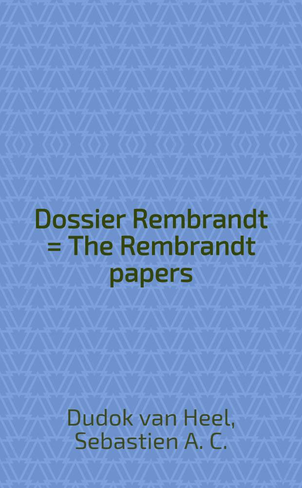 Dossier Rembrandt = The Rembrandt papers : Doc., tekeningen en prenten : Catalogus van de Tentoonstelling, 17 X 1987 - 4 I 1988, Museum het Rembrandthuis, Amsterdam, in samenwerking met Gemeentearchief, Amsterdam