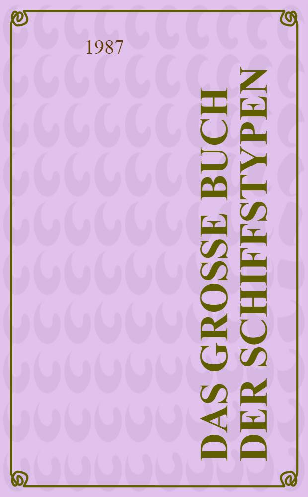 Das grosse Buch der Schiffstypen : Schiffe, Boote, Flöße unter Riemen u. Segel. Hist. Schiffs- u. Bootsfunde : Berühmte Segelschiffe