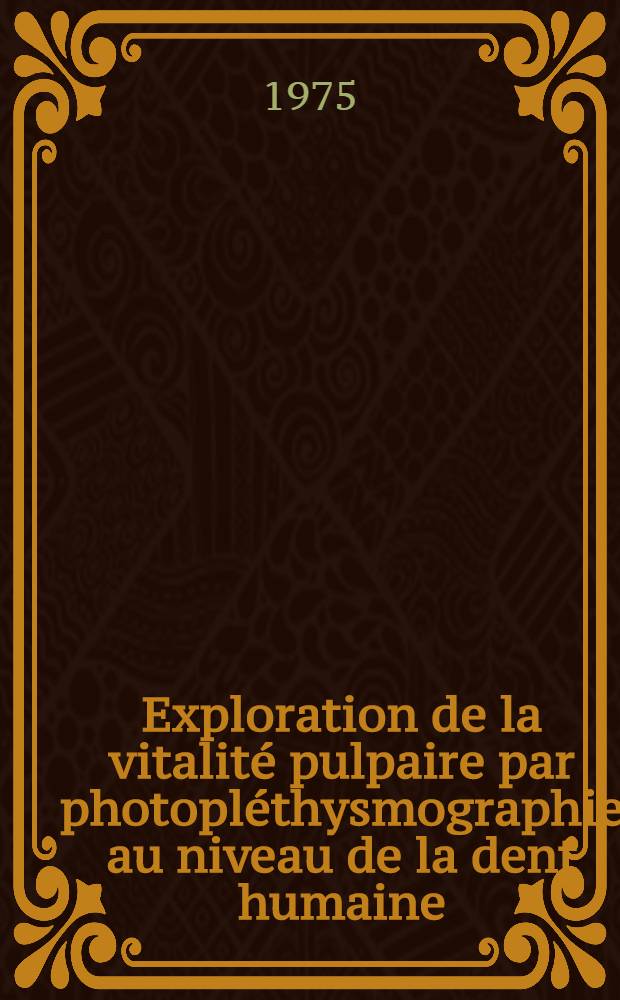 Exploration de la vitalit&eacute; pulpaire par photopl&eacute;thysmographie au niveau de la dent humaine : Th&egrave;se ..