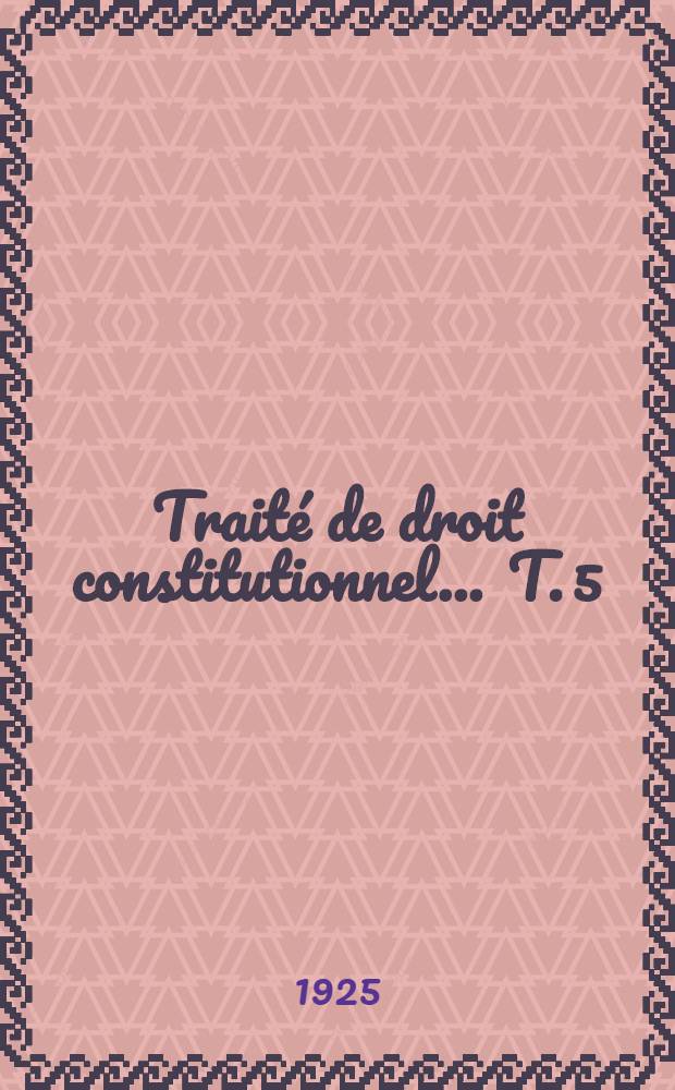 Traité de droit constitutionnel ... T. 5 : Les libertés publiques