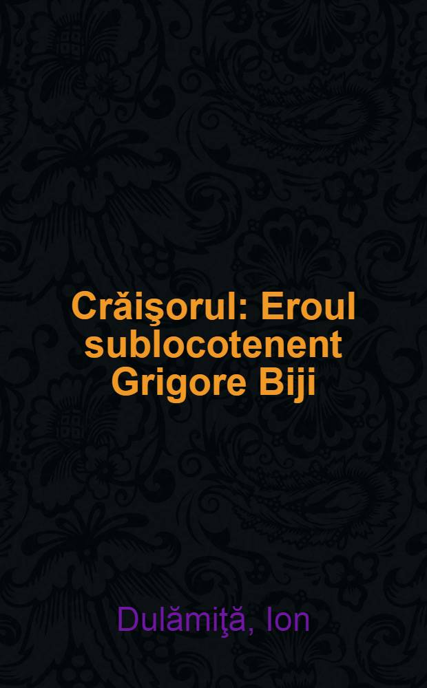 Crǎişorul : Eroul sublocotenent Grigore Biji