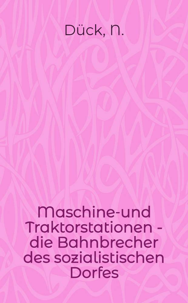 ... Maschinen- und Traktorstationen - die Bahnbrecher des sozialistischen Dorfes