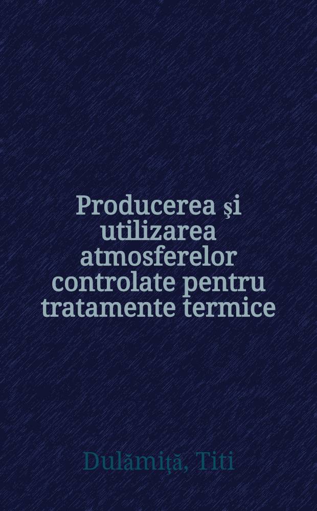 Producerea şi utilizarea atmosferelor controlate pentru tratamente termice