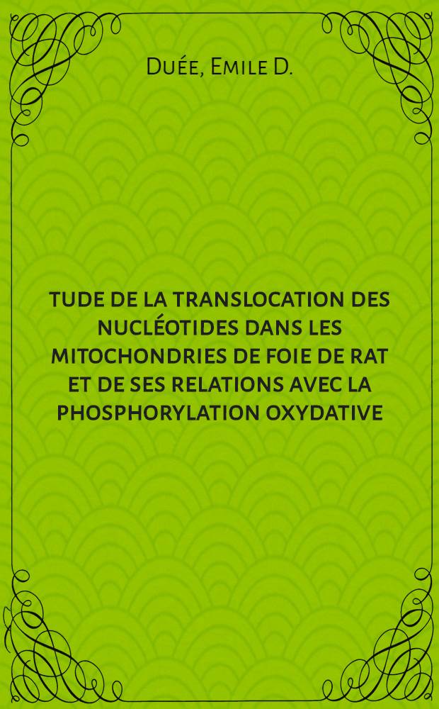 Étude de la translocation des nucléotides dans les mitochondries de foie de rat et de ses relations avec la phosphorylation oxydative : 1-re thèse prés. ... à la Fac. des sciences de l'Univ. de Grenoble ..