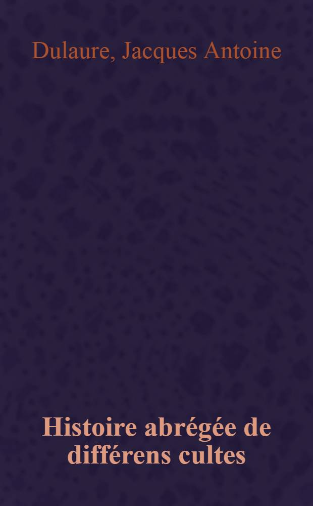 Histoire abr&eacute;g&eacute;e de diff&eacute;rens cultes
