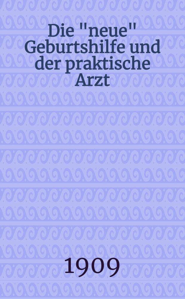 Die "neue" Geburtshilfe und der praktische Arzt : Nebst weiteren Mitteilungen &uuml;ber den Metreurynter-Kaiserschnitt und die Buddageburt