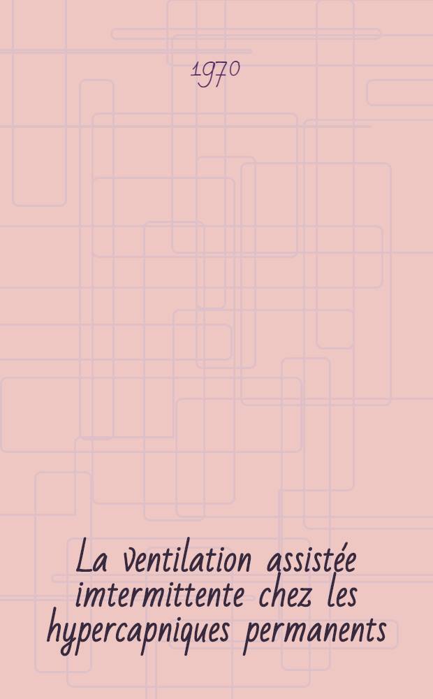 La ventilation assistée imtermittente chez les hypercapniques permanents : Thèse ..
