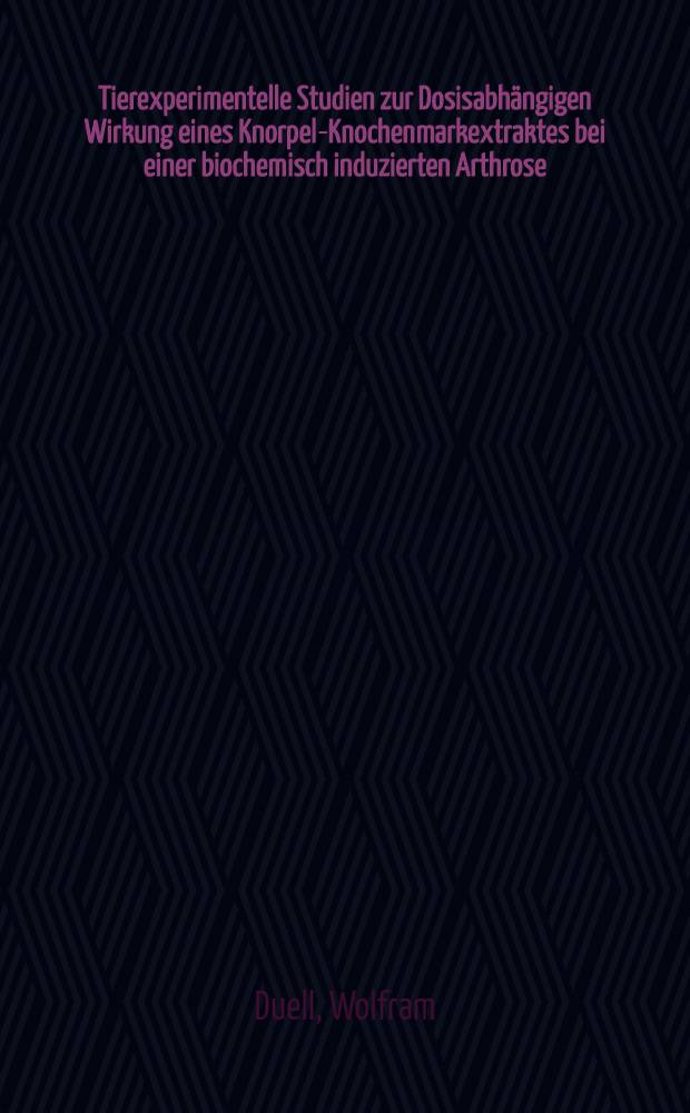 Tierexperimentelle Studien zur Dosisabhängigen Wirkung eines Knorpel-Knochenmarkextraktes bei einer biochemisch induzierten Arthrose : Inaug.-Diss