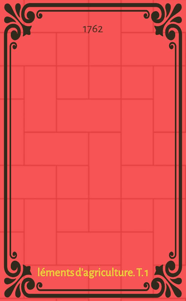 &Eacute;l&eacute;ments d'agriculture. T. 1