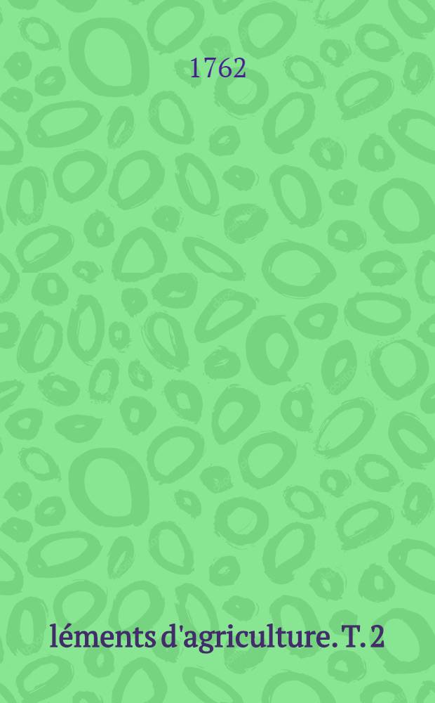 Éléments d'agriculture. T. 2