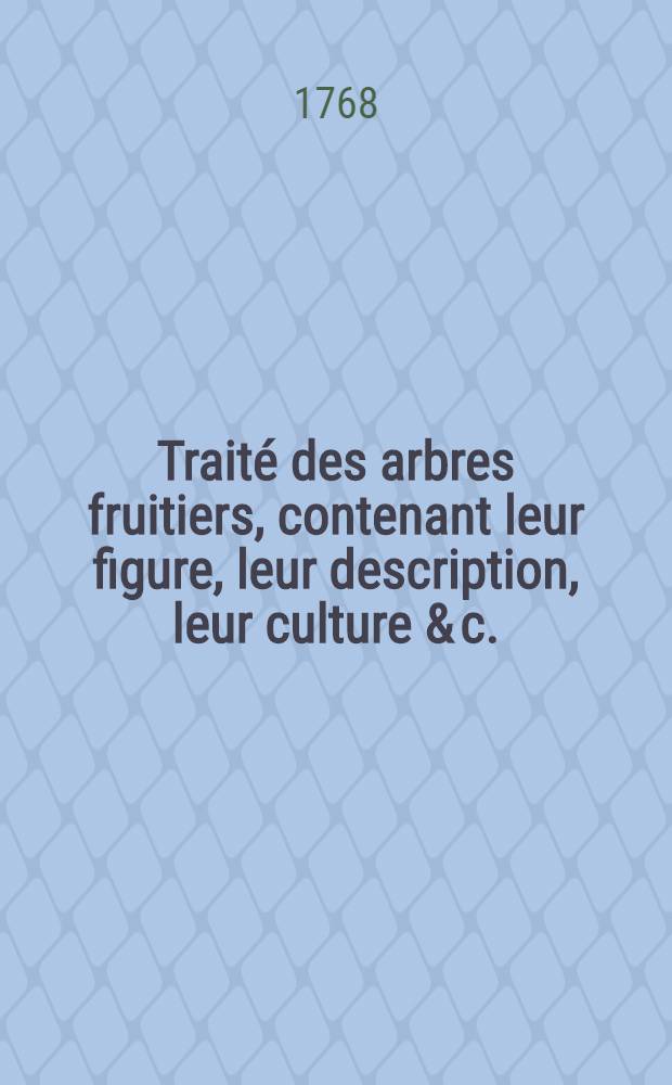 Traité des arbres fruitiers, contenant leur figure, leur description, leur culture & c.
