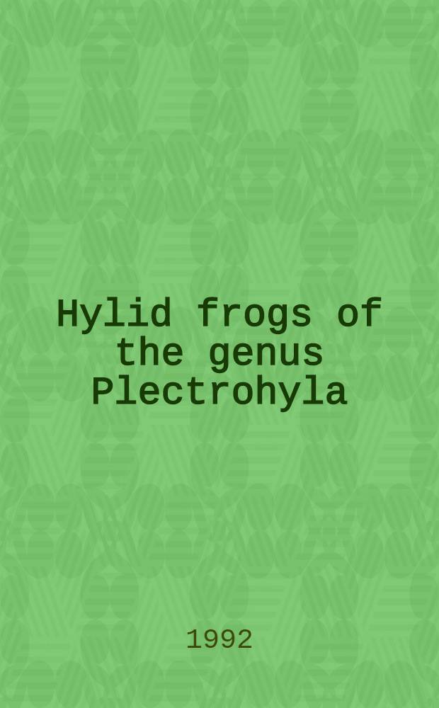 Hylid frogs of the genus Plectrohyla : Systematics a. phylogenetic relationships