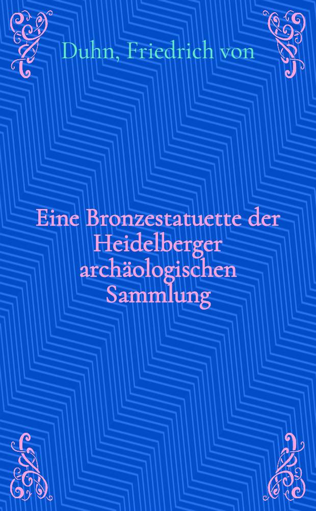 Eine Bronzestatuette der Heidelberger archäologischen Sammlung : (Vortrag, gehalten in der Sitzung der Gesamtakademie am 24. Juni 1911)