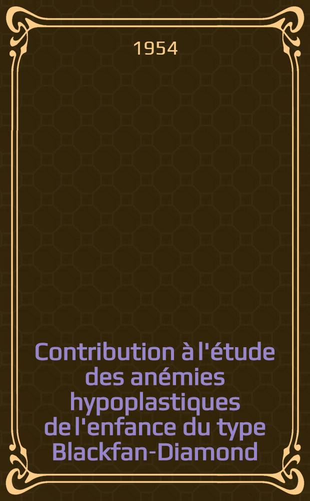 Contribution à l'étude des anémies hypoplastiques de l'enfance du type Blackfan-Diamond (par érythropoïèse imparfaite) : Les anérythropoïèses idiopathiques chroniques : Thèse ..