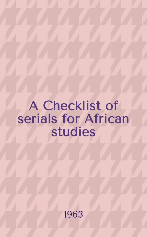 A Checklist of serials for African studies : Based on the libraries of the Hoover inst. and Stanford univ